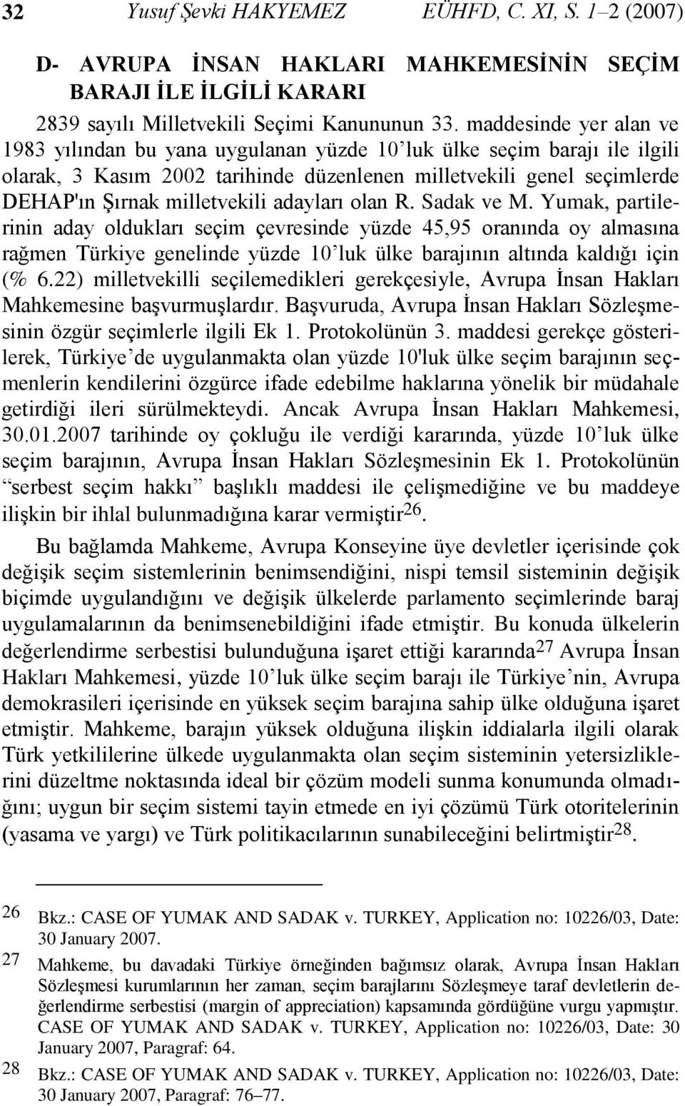 adayları olan R. Sadak ve M. Yumak, partilerinin aday oldukları seçim çevresinde yüzde 45,95 oranında oy almasına rağmen Türkiye genelinde yüzde 10 luk ülke barajının altında kaldığı için (% 6.