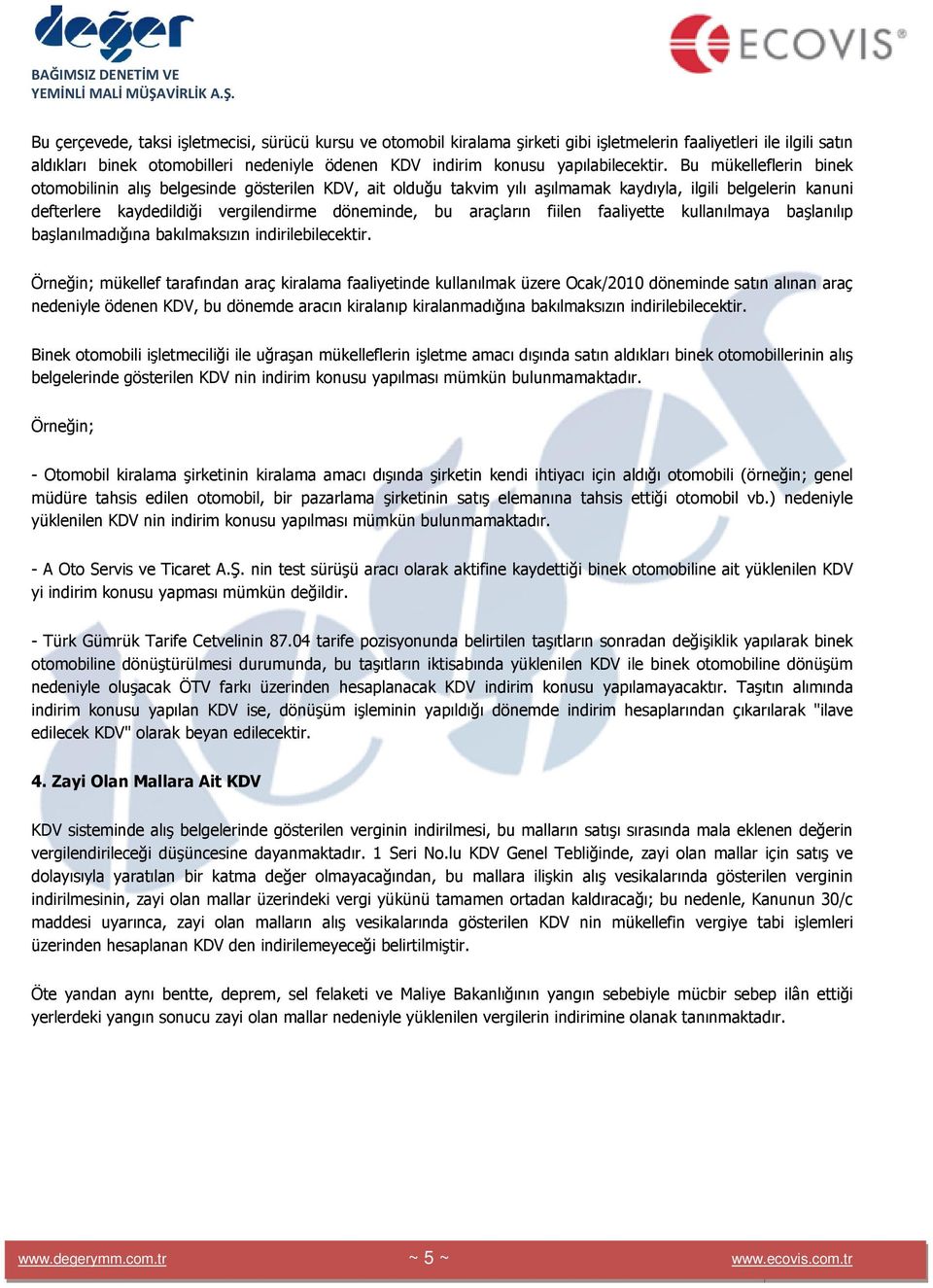 Bu mükelleflerin binek otomobilinin alış belgesinde gösterilen KDV, ait olduğu takvim yılı aşılmamak kaydıyla, ilgili belgelerin kanuni defterlere kaydedildiği vergilendirme döneminde, bu araçların