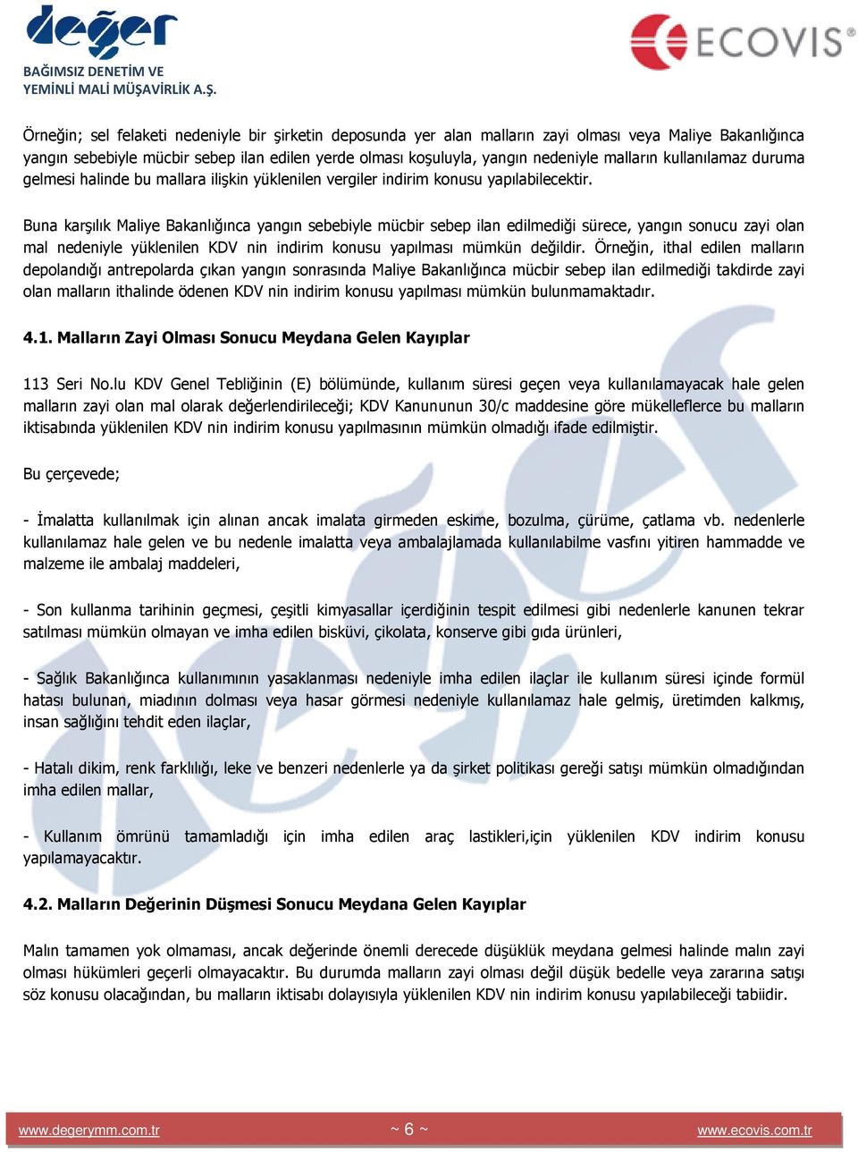 Buna karşılık Maliye Bakanlığınca yangın sebebiyle mücbir sebep ilan edilmediği sürece, yangın sonucu zayi olan mal nedeniyle yüklenilen KDV nin indirim konusu yapılması mümkün değildir.