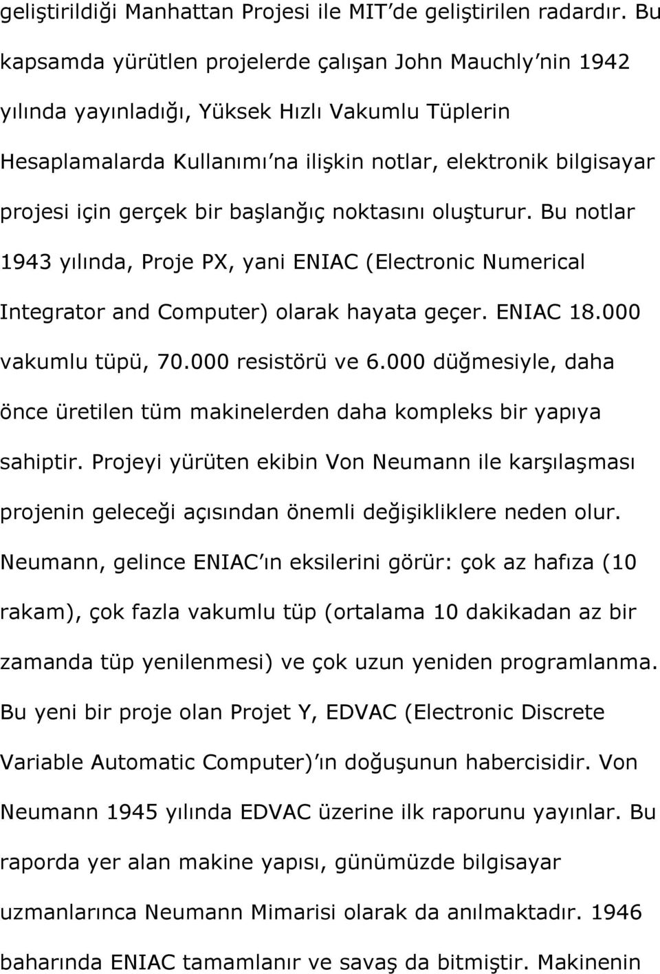 bir başlanğıç noktasını oluşturur. Bu notlar 1943 yılında, Proje PX, yani ENIAC (Electronic Numerical Integrator and Computer) olarak hayata geçer. ENIAC 18.000 vakumlu tüpü, 70.000 resistörü ve 6.