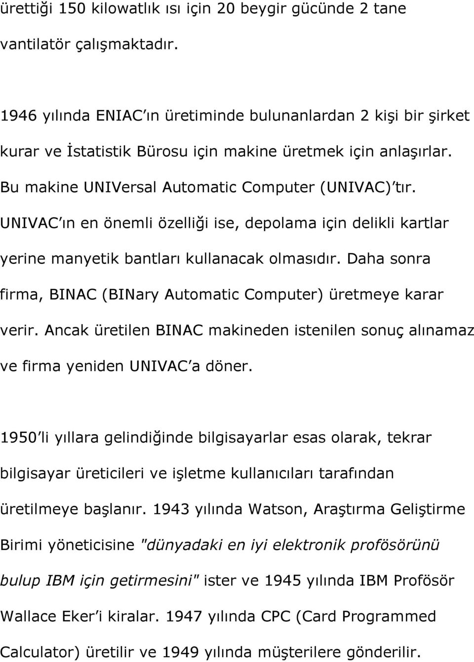 UNIVAC ın en önemli özelliği ise, depolama için delikli kartlar yerine manyetik bantları kullanacak olmasıdır. Daha sonra firma, BINAC (BINary Automatic Computer) üretmeye karar verir.