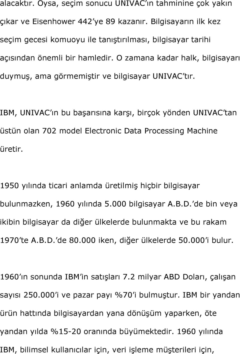 IBM, UNIVAC ın bu başarısına karşı, birçok yönden UNIVAC tan üstün olan 702 model Electronic Data Processing Machine üretir.