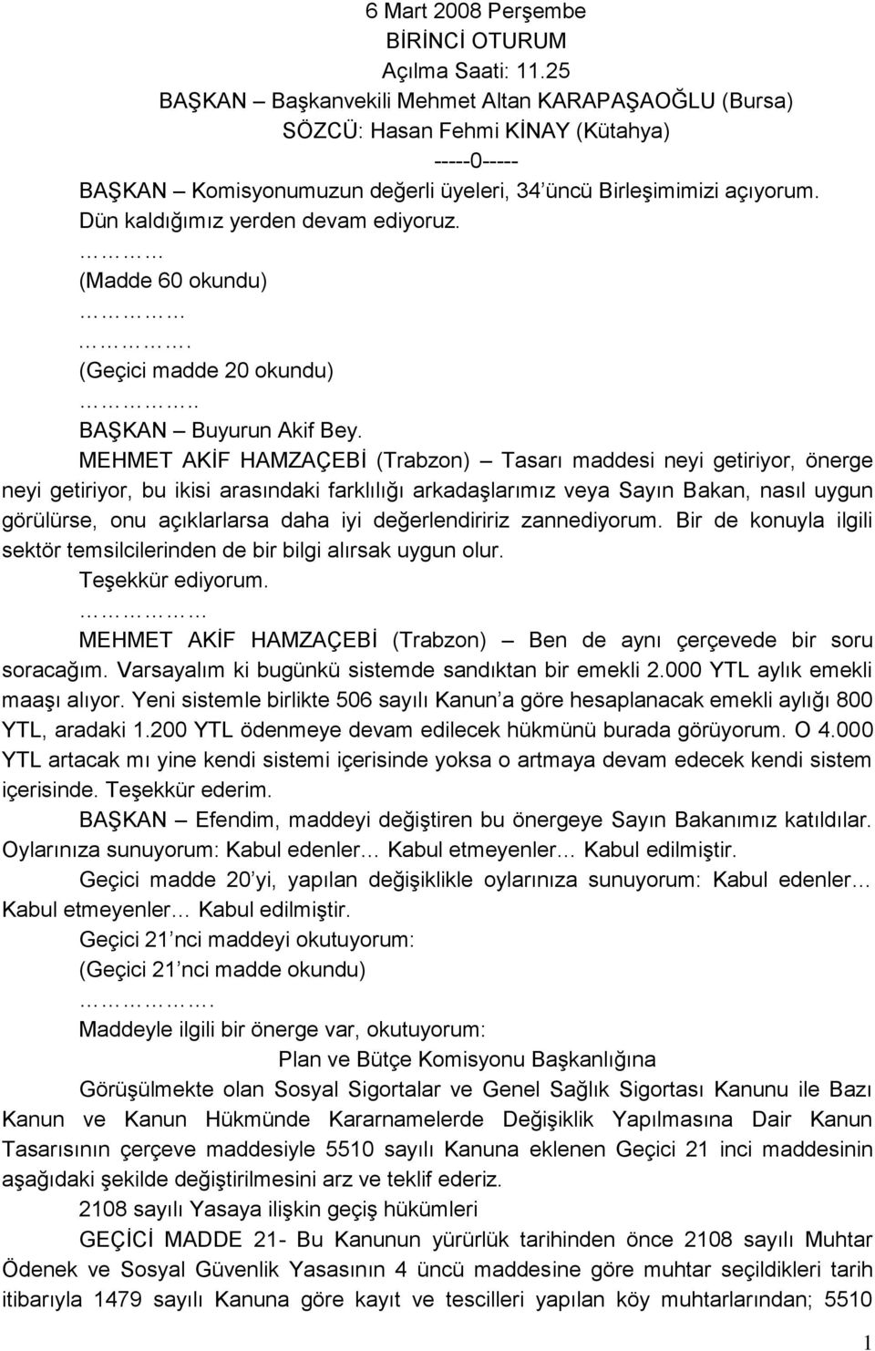 Dün kaldığımız yerden devam ediyoruz. (Madde 60 okundu). (Geçici madde 20 okundu).. BAġKAN Buyurun Akif Bey.