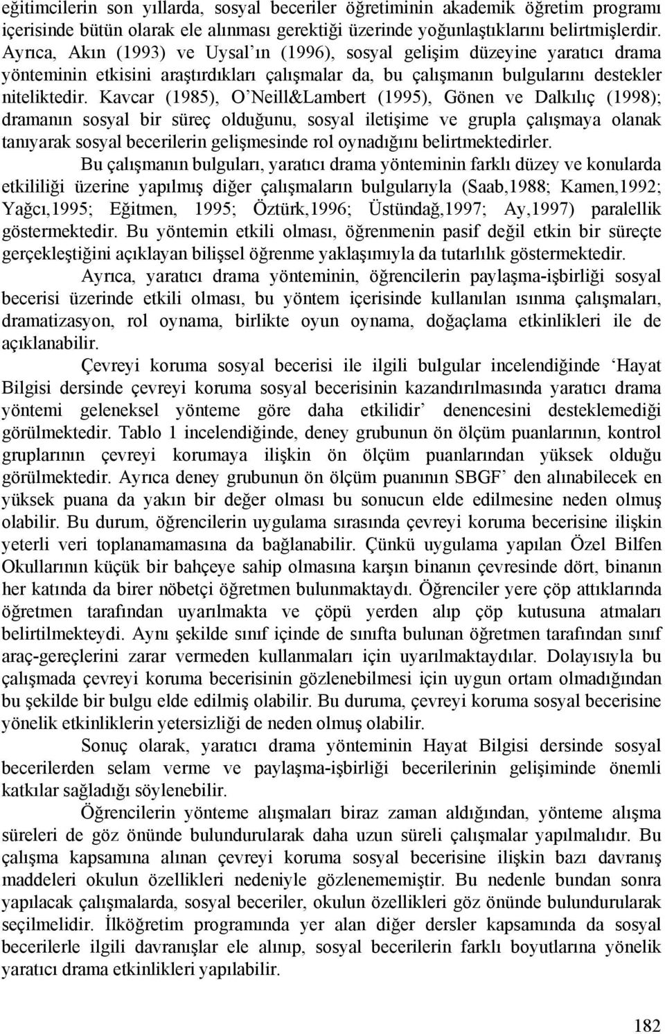 Kavcar (1985), O Neill&Lambert (1995), Gönen ve Dalkılıç (1998); dramanın sosyal bir süreç olduğunu, sosyal iletişime ve grupla çalışmaya olanak tanıyarak sosyal becerilerin gelişmesinde rol