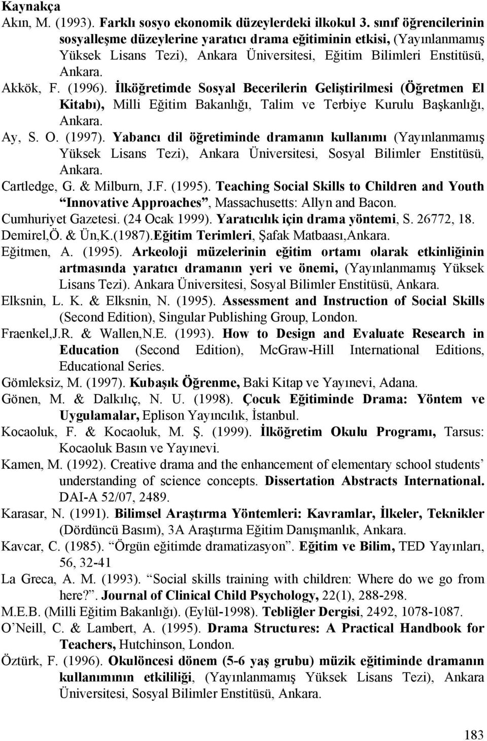 İlköğretimde Sosyal Becerilerin Geliştirilmesi (Öğretmen El Kitabı), Milli Eğitim Bakanlığı, Talim ve Terbiye Kurulu Başkanlığı, Ankara. Ay, S. O. (1997).