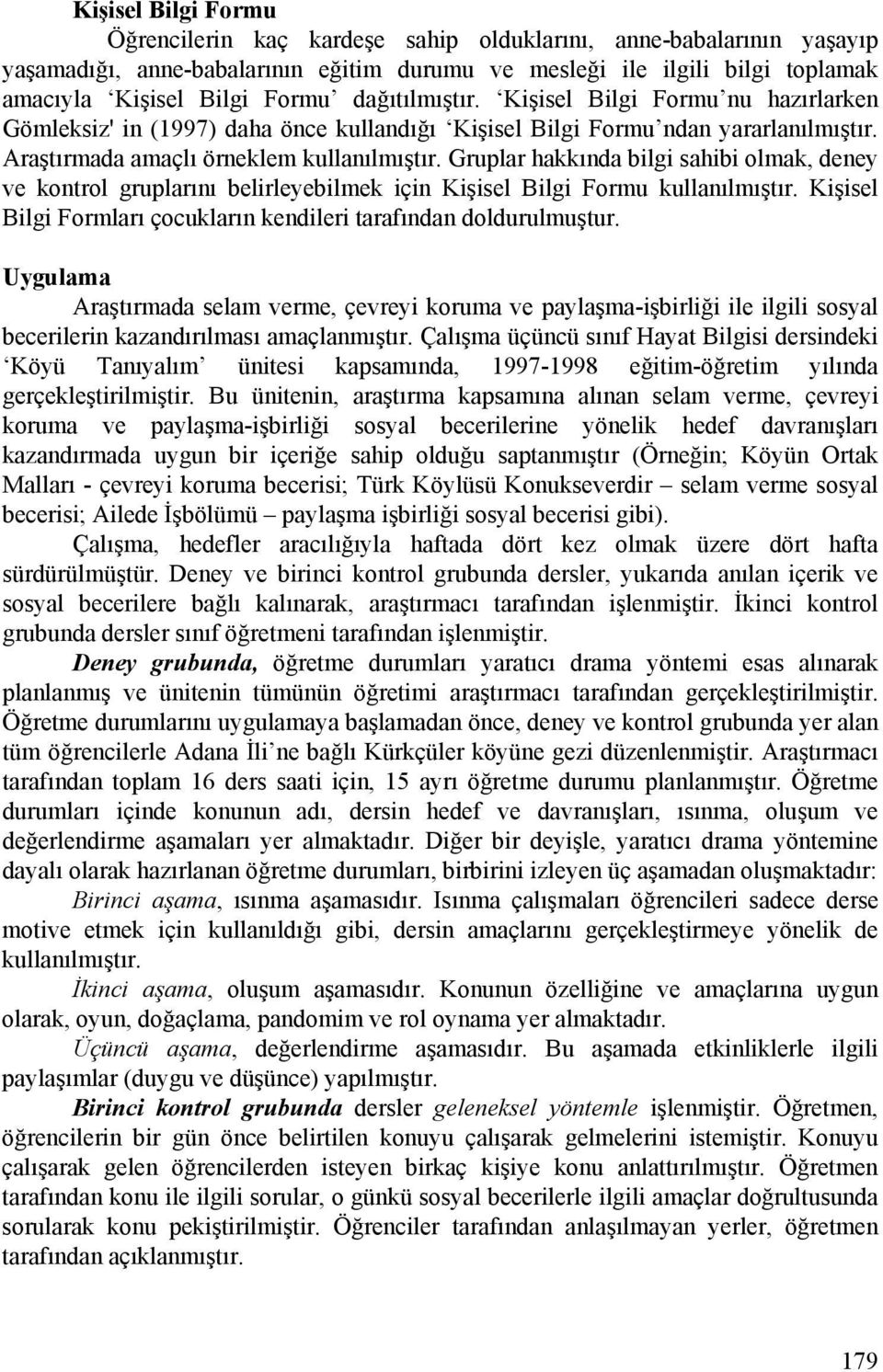 Gruplar hakkında bilgi sahibi olmak, deney ve kontrol gruplarını belirleyebilmek için Kişisel Bilgi Formu kullanılmıştır. Kişisel Bilgi Formları çocukların kendileri tarafından doldurulmuştur.