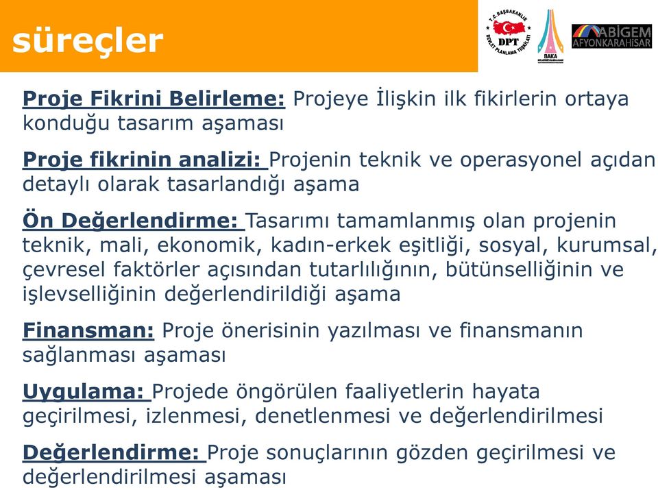 açısından tutarlılığının, bütünselliğinin ve işlevselliğinin değerlendirildiği aşama Finansman: Proje önerisinin yazılması ve finansmanın sağlanması aşaması Uygulama: