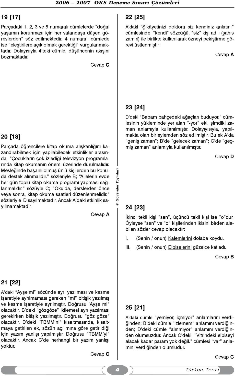 cümlesinde kendi sözcüðü, siz kiþi adýlý (þahýs zamiri) ile birlikte kullanýlarak özneyi pekiþtirme görevi üstlenmiþtir.