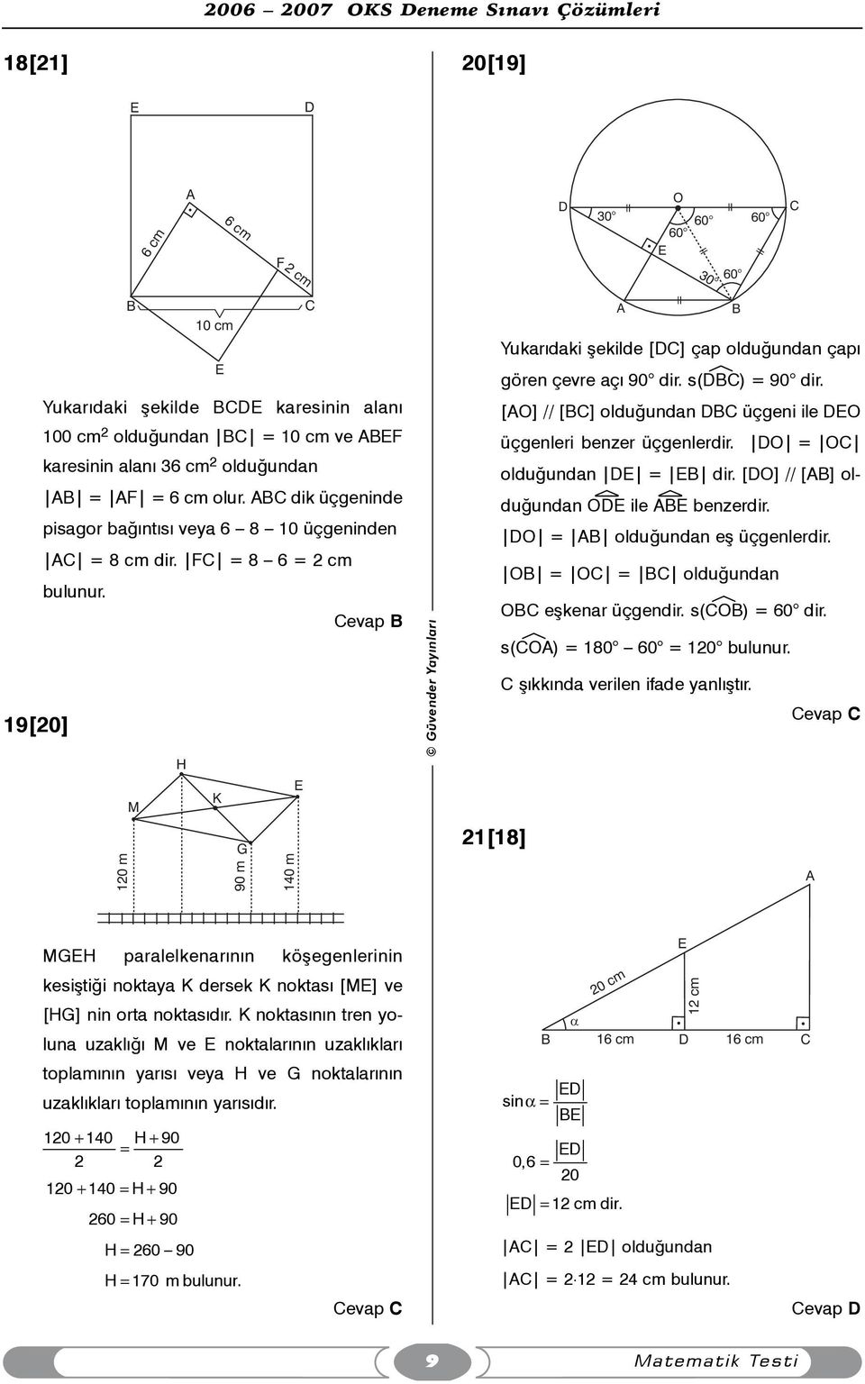 19[20] H E K M G 120 m 90 m 140 m A Yukarýdaki þekilde [DC] çap olduðundan çapý gören çevre açý 90 dir. s(débc) = 90 dir. [AO] // [BC] olduðundan DBC üçgeni ile DEO üçgenleri benzer üçgenlerdir.