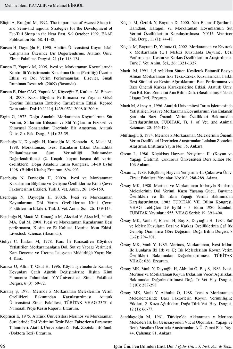 Emsen E, Yaprak M, 2005. İvesi ve Morkaraman Koyunlarında Kontrollü Yetiştirmenin Kuzulama Oranı (Fertility) Üzerine Etkisi ve Döl Verim Performansları. Elsevier, Small Ruminant Research.