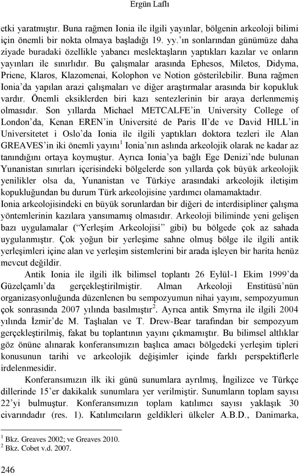 Bu çalışmalar arasında Ephesos, Miletos, Didyma, Priene, Klaros, Klazomenai, Kolophon ve Notion gösterilebilir.