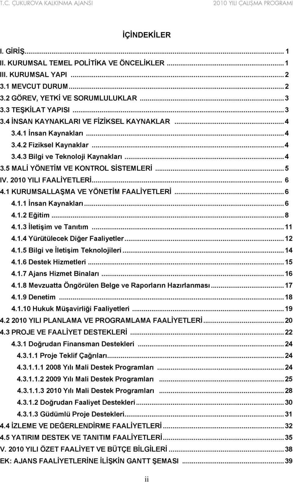 .. 5 IV. 2010 YILI FAALİYETLERİ... 6 4.1 KURUMSALLAŞMA VE YÖNETİM FAALİYETLERİ... 6 4.1.1 İnsan Kaynakları... 6 4.1.2 Eğitim... 8 4.1.3 İletişim ve Tanıtım... 11 4.1.4 Yürütülecek Diğer Faaliyetler.