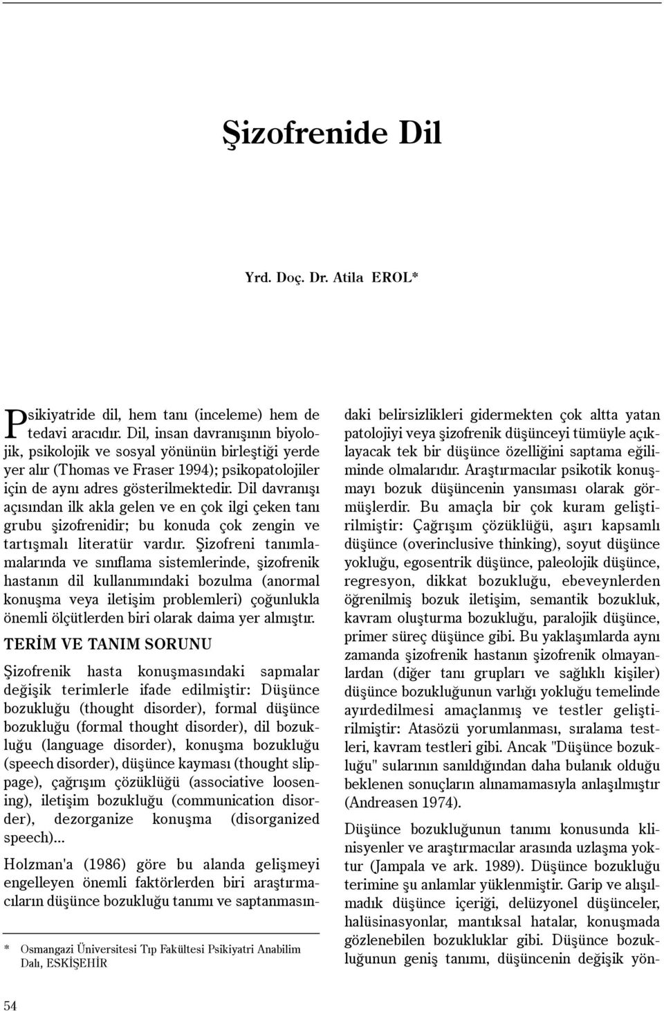 Dil davranýþý açýsýndan ilk akla gelen ve en çok ilgi çeken taný grubu þizofrenidir; bu konuda çok zengin ve tartýþmalý literatür vardýr.