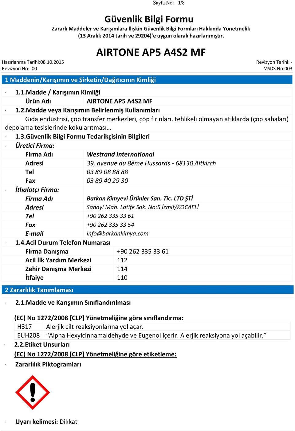 Tedarikçisinin Bilgileri Üretici Firma: Firma Adı Westrand International Adresi 39, avenue du 8ème Hussards - 68130 Altkirch Tel 03 89 08 88 88 Fax 03 89 40 29 30 İthalatçı Firma: Firma Adı Barkan