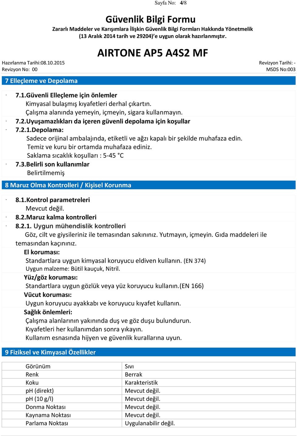 Saklama sıcaklık koşulları : 5-45 C 7.3.Belirli son kullanımlar Belirtilmemiş 8 Maruz Olma Kontrolleri / Kişisel Korunma 8.1.