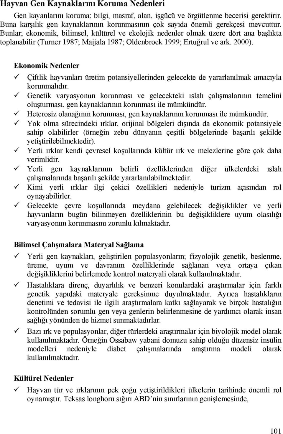 Bunlar; ekonomik, bilimsel, kültürel ve ekolojik nedenler olmak üzere dört ana başlıkta toplanabilir (Turner 1987; Maijala 1987; Oldenbroek 1999; Ertuğrul ve ark. 2000).