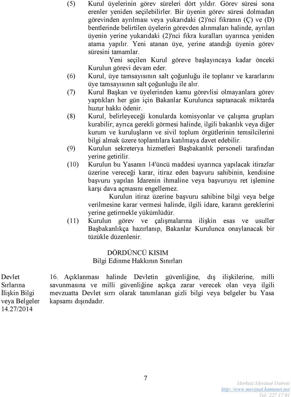 fıkra kuralları uyarınca yeniden atama yapılır. Yeni atanan üye, yerine atandığı üyenin görev süresini tamamlar. Yeni seçilen Kurul göreve başlayıncaya kadar önceki Kurulun görevi devam eder.