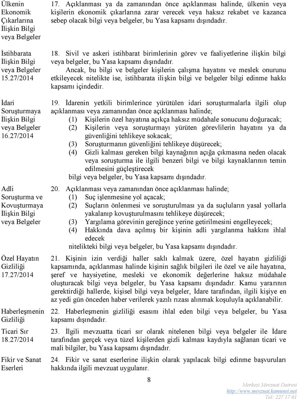 Açıklanması ya da zamanından önce açıklanması halinde, ülkenin veya kişilerin ekonomik çıkarlarına zarar verecek veya haksız rekabet ve kazanca sebep olacak bilgi veya belgeler, bu Yasa kapsamı