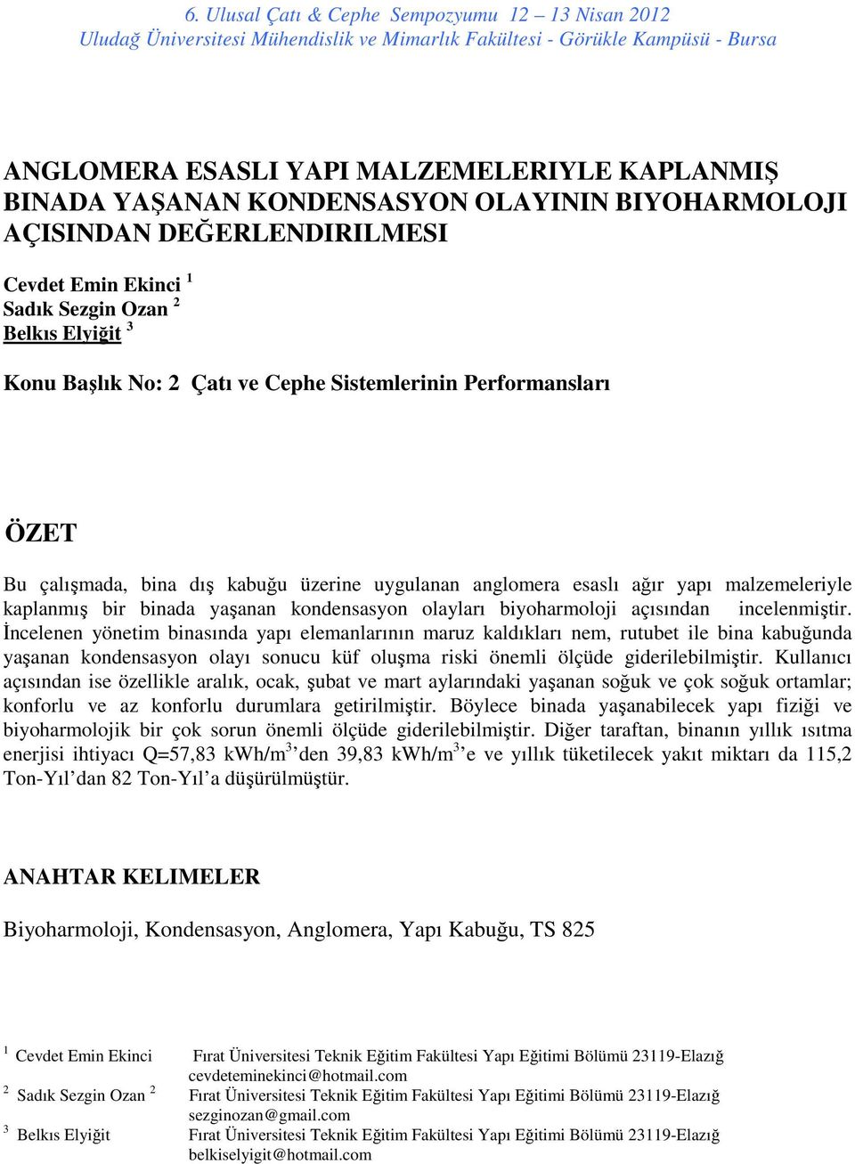 çalışmada, bina dış kabuğu üzerine uygulanan anglomera esaslı ağır yapı malzemeleriyle kaplanmış bir binada yaşanan kondensasyon olayları biyoharmoloji açısından incelenmiştir.