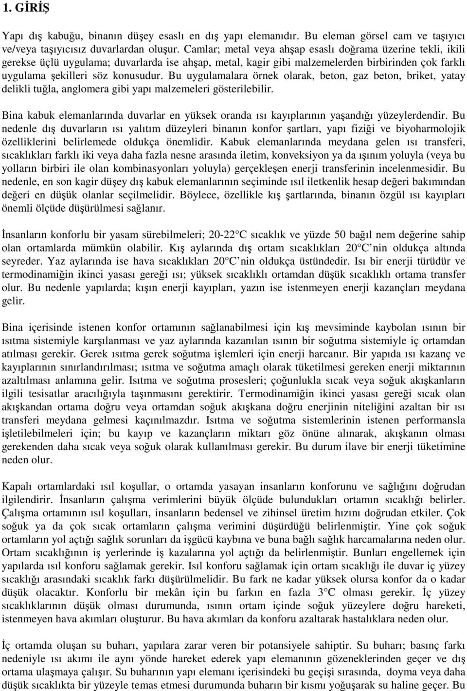 Bu uygulamalara örnek olarak, beton, gaz beton, briket, yatay delikli tuğla, anglomera gibi yapı malzemeleri gösterilebilir.