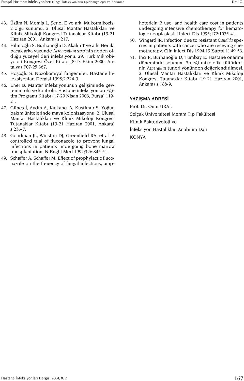 Her iki bacak arka yüzünde Acremonium spp nin neden oldu u yüzeyel deri infeksiyonu. 29. Türk Mikrobiyoloji Kongresi Özet Kitab (8-13 Ekim 2000, Antalya) P07-25:367. 45. Hoflo lu S.