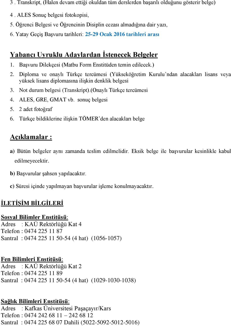 Diploma ve onaylı Türkçe tercümesi (Yükseköğretim Kurulu ndan alacakları lisans veya yüksek lisans diplomasına ilişkin denklik belgesi 3. Not durum belgesi (Transkript).(Onaylı Türkçe tercümesi 4.