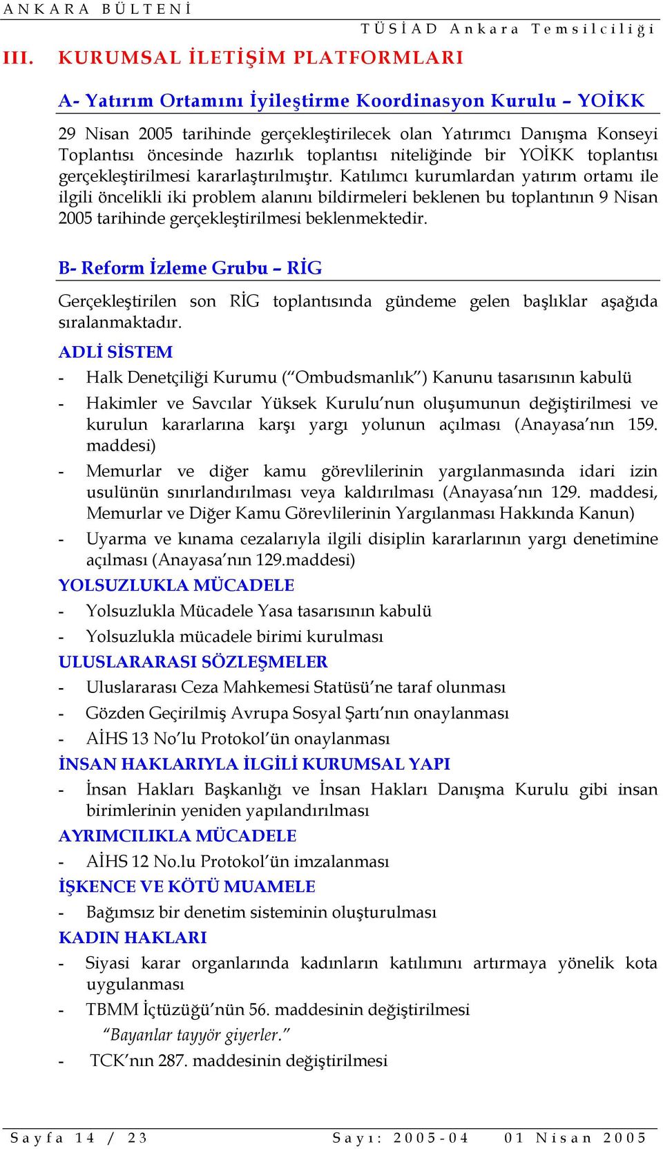 Katılımcı kurumlardan yatırım ortamı ile ilgili öncelikli iki problem alanını bildirmeleri beklenen bu toplantının 9 Nisan 2005 tarihinde gerçekleştirilmesi beklenmektedir.