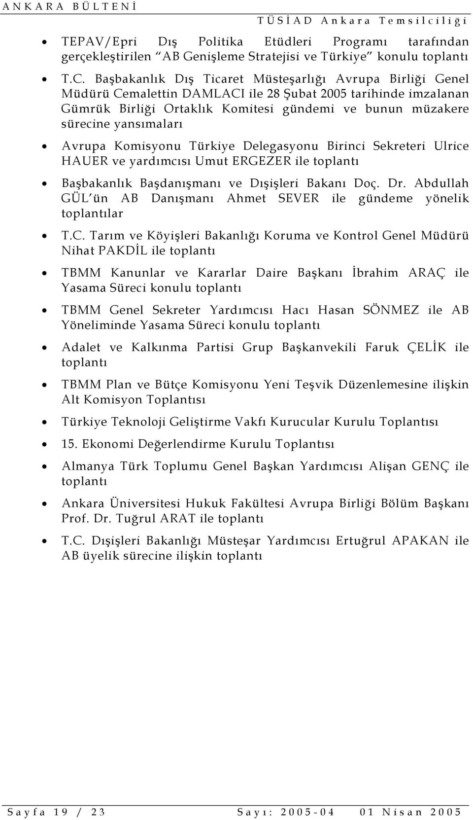 yansımaları Avrupa Türkiye Delegasyonu Birinci Sekreteri Ulrice HAUER ve yardımcısı Umut ERGEZER ile toplantı Başbakanlık Başdanışmanı ve Dışişleri Bakanı Doç. Dr.