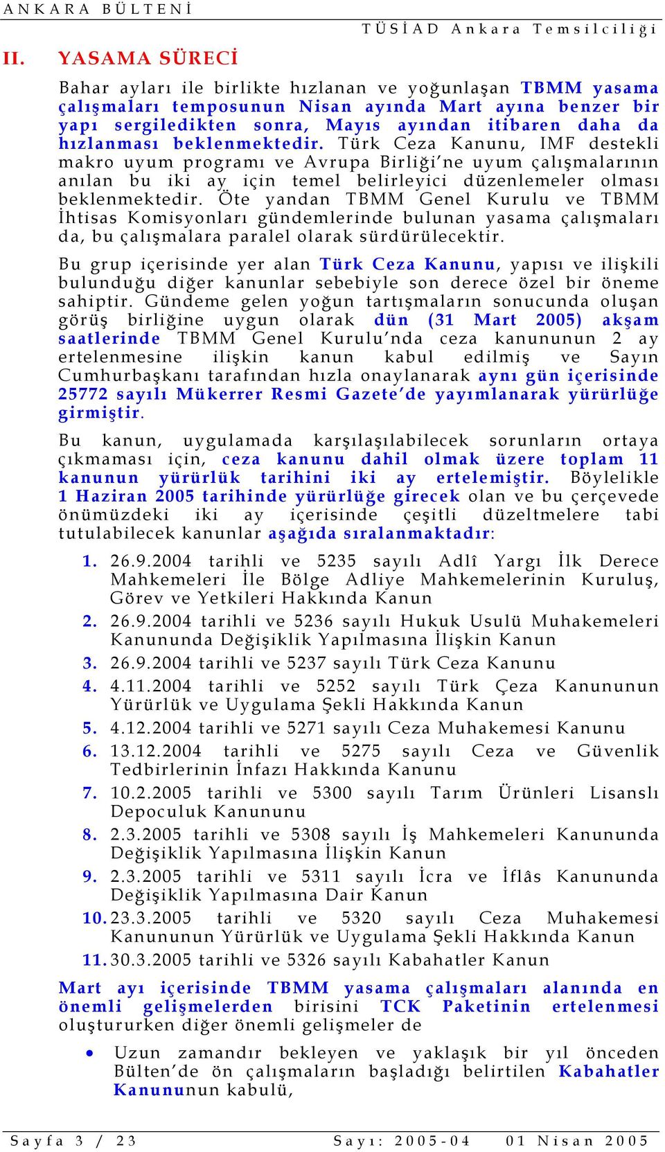 Öte yandan TBMM Genel Kurulu ve TBMM İhtisas Komisyonları gündemlerinde bulunan yasama çalışmaları da, bu çalışmalara paralel olarak sürdürülecektir.