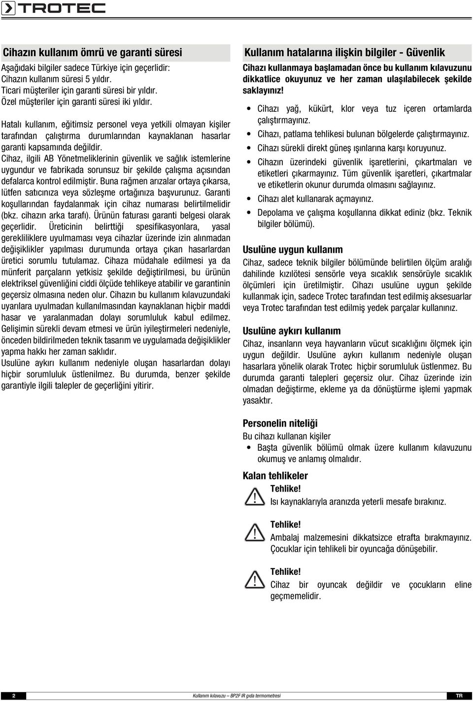 Cihaz, ilgili AB Yönetmeliklerinin güvenlik ve sağlık istemlerine uygundur ve fabrikada sorunsuz bir şekilde çalışma açısından defalarca kontrol edilmiştir.