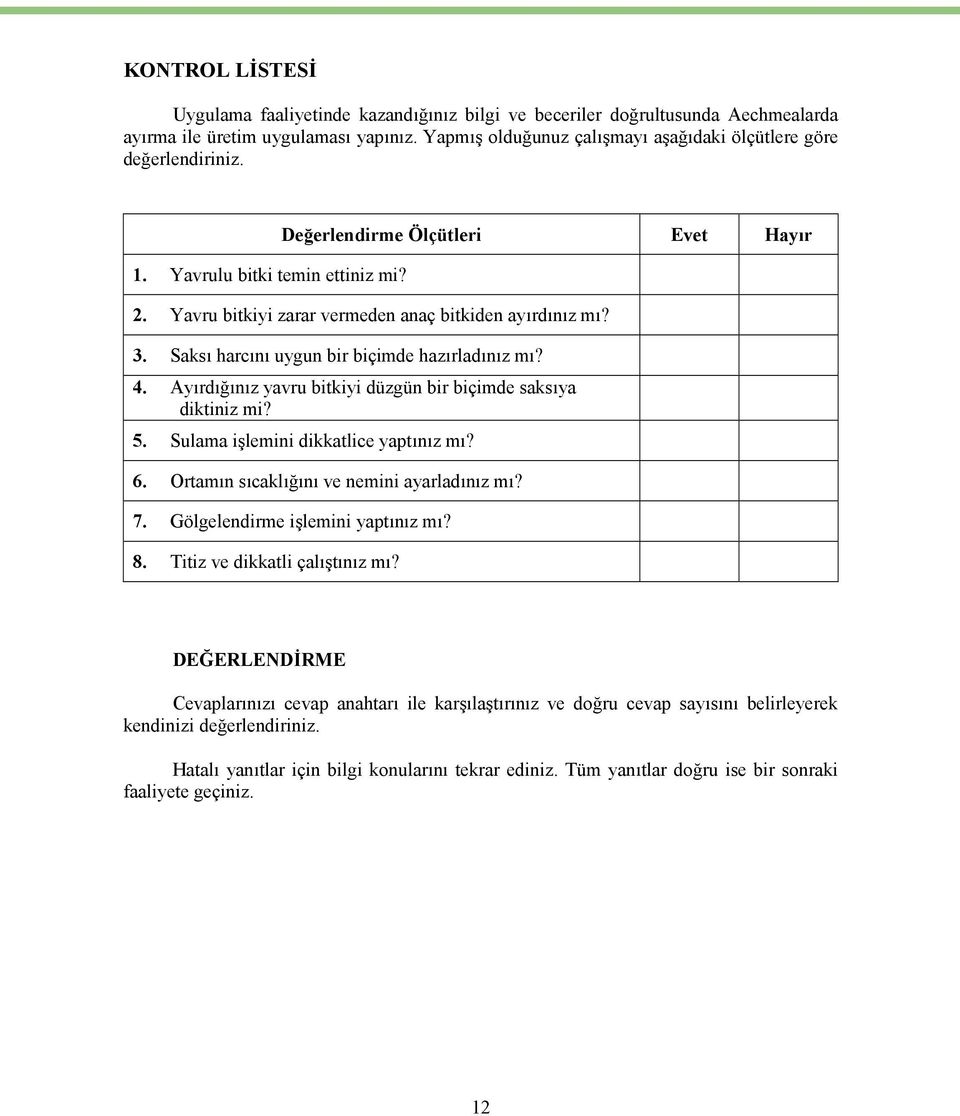 Saksı harcını uygun bir biçimde hazırladınız mı? 4. Ayırdığınız yavru bitkiyi düzgün bir biçimde saksıya diktiniz mi? 5. Sulama işlemini dikkatlice yaptınız mı? 6.