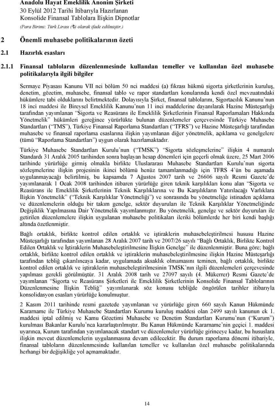 1 Finansal tabloların düzenlenmesinde kullanılan temeller ve kullanılan özel muhasebe politikalarıyla ilgili bilgiler Sermaye Piyasası Kanunu VII nci bölüm 50 nci maddesi (a) fıkrası hükmü sigorta