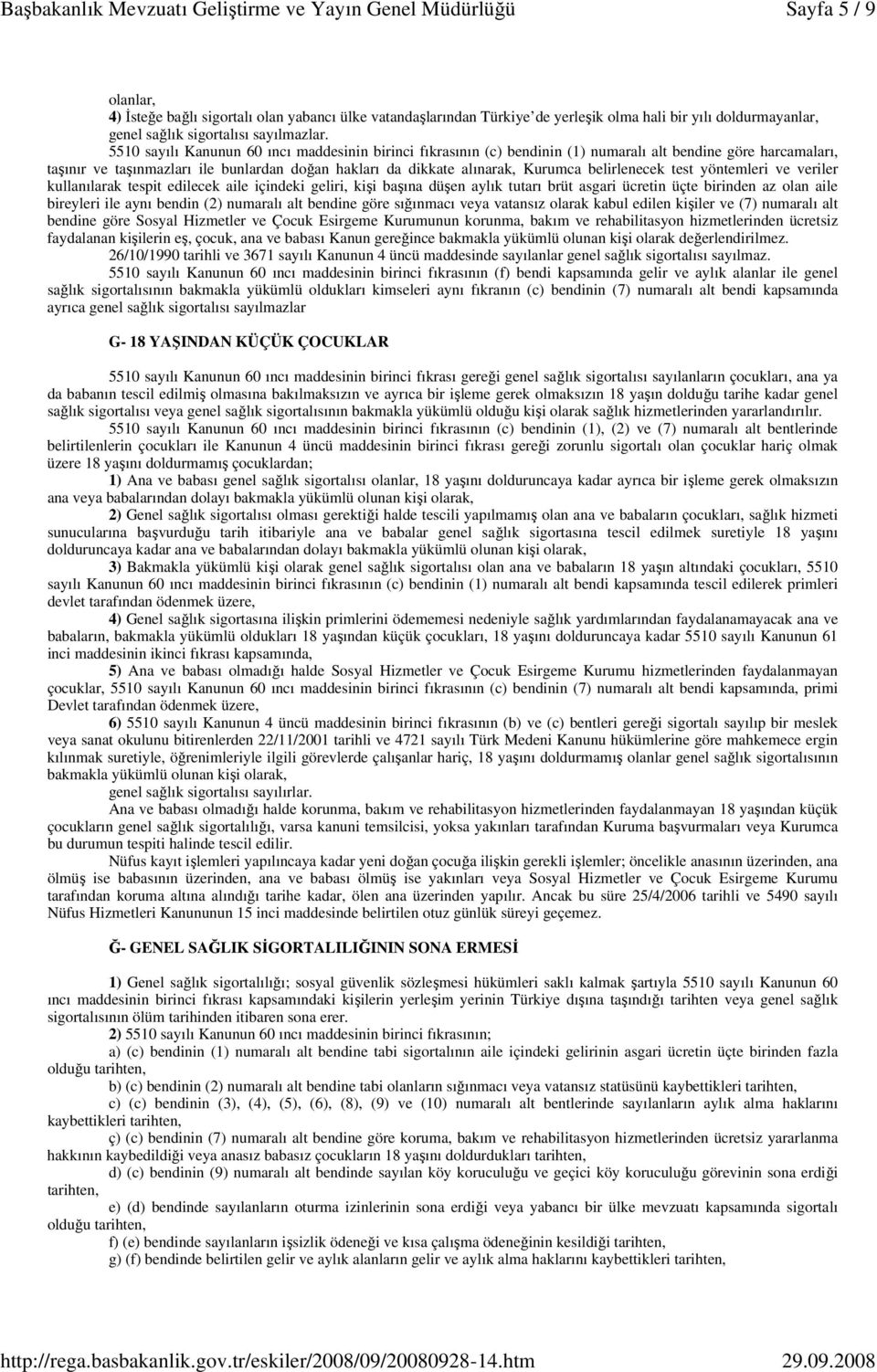 belirlenecek test yöntemleri ve veriler kullanılarak tespit edilecek aile içindeki geliri, kişi başına düşen aylık tutarı brüt asgari ücretin üçte birinden az olan aile bireyleri ile aynı bendin (2)