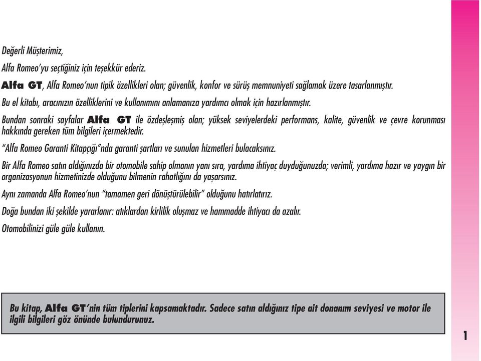 Bundan sonraki sayfalar Alfa GT ile özdeþleþmiþ olan; yüksek seviyelerdeki performans, kalite, güvenlik ve çevre korunmasý hakkýnda gereken tüm bilgileri içermektedir.