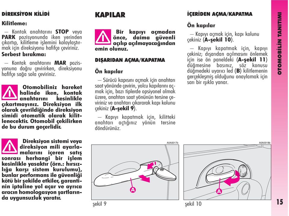 Direksiyon ilk olarak çevrildiðinde direksiyon simidi otomatik olarak kilitlenecektir. Otomobil çekilirken de bu durum geçerlidir.