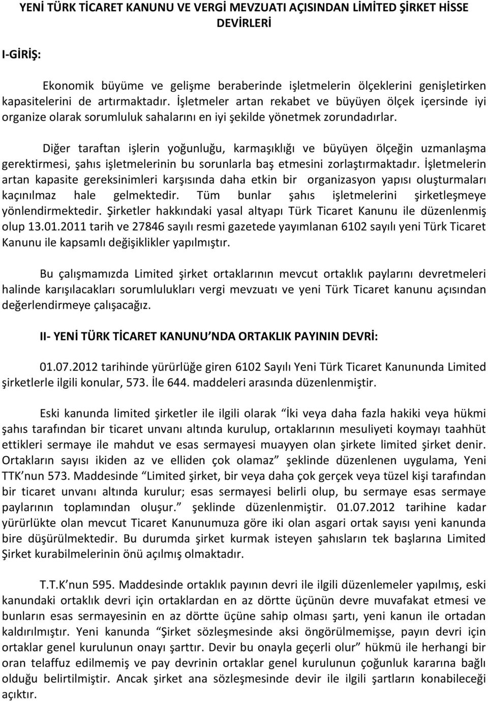 Diğer taraftan işlerin yoğunluğu, karmaşıklığı ve büyüyen ölçeğin uzmanlaşma gerektirmesi, şahıs işletmelerinin bu sorunlarla baş etmesini zorlaştırmaktadır.