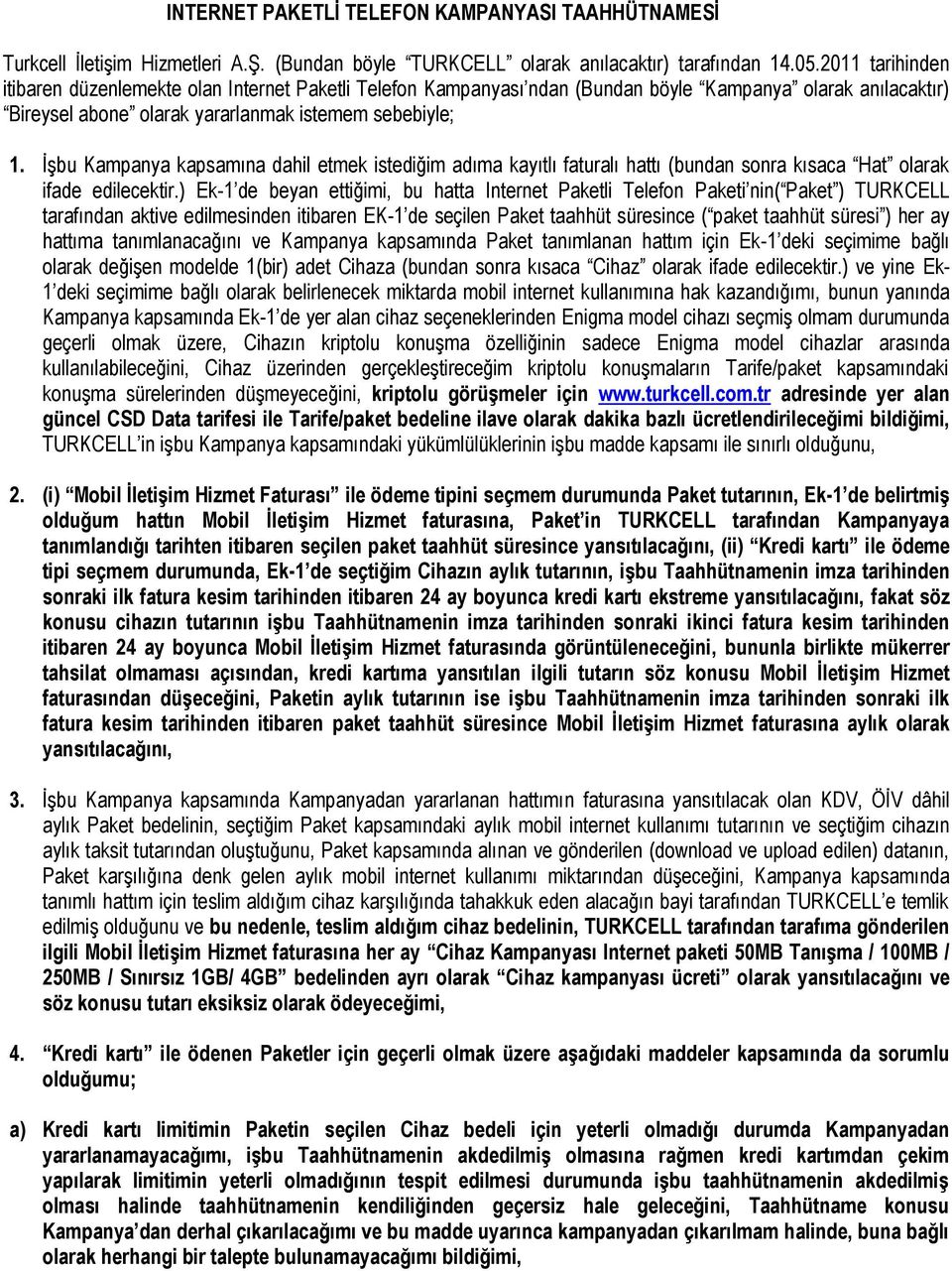 İşbu Kampanya kapsamına dahil etmek istediğim adıma kayıtlı faturalı hattı (bundan sonra kısaca Hat olarak ifade edilecektir.