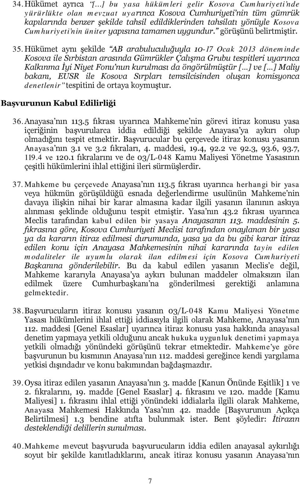 Hükümet aynı şekilde AB arabuluculuğuyla 10-17 Ocak 2013 döneminde Kosova ile Sırbistan arasında Gümrükler Çalışma Grubu tespitleri uyarınca Kalkınma İyi Niyet Fonu nun kurulması da öngörülmüştür [ ]