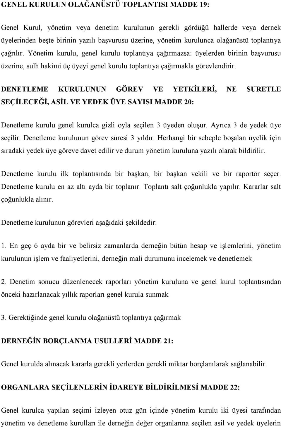 DENETLEME KURULUNUN GÖREV VE YETKİLERİ, NE SURETLE SEÇİLECEĞİ, ASİL VE YEDEK ÜYE SAYISI MADDE 20: Denetleme kurulu genel kurulca gizli oyla seçilen 3 üyeden oluşur. Ayrıca 3 de yedek üye seçilir.