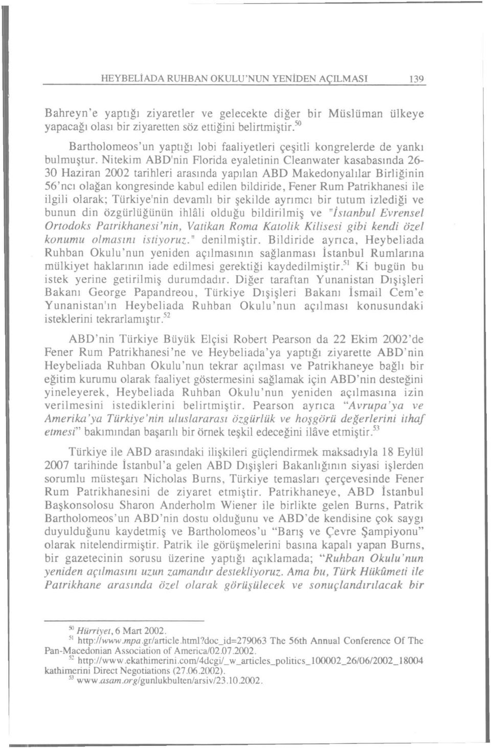 Nitekim ABD'nin Florida eyaletinin Cleanwater kasabasında 26-30 Haziran 2002 tarihleri arasında yapılan ABD Makedonyalılar Birliğinin 56'ncı olağan kongresinde kabul edilen bildiride, Fener Rum