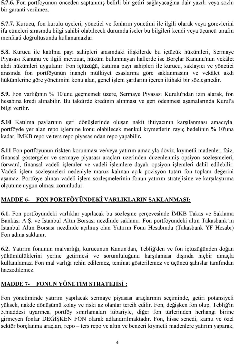 Kurucu ile katılma payı sahipleri arasındaki ilişkilerde bu içtüzük hükümleri, Sermaye Piyasası Kanunu ve ilgili mevzuat, hüküm bulunmayan hallerde ise Borçlar Kanunu'nun vekâlet akdi hükümleri