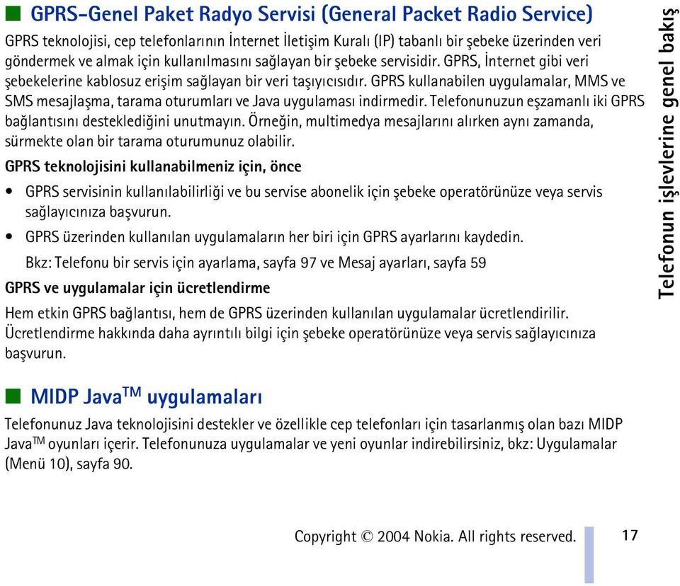 GPRS kullanabilen uygulamalar, MMS ve SMS mesajlaþma, tarama oturumlarý ve Java uygulamasý indirmedir. Telefonunuzun eþzamanlý iki GPRS baðlantýsýný desteklediðini unutmayýn.