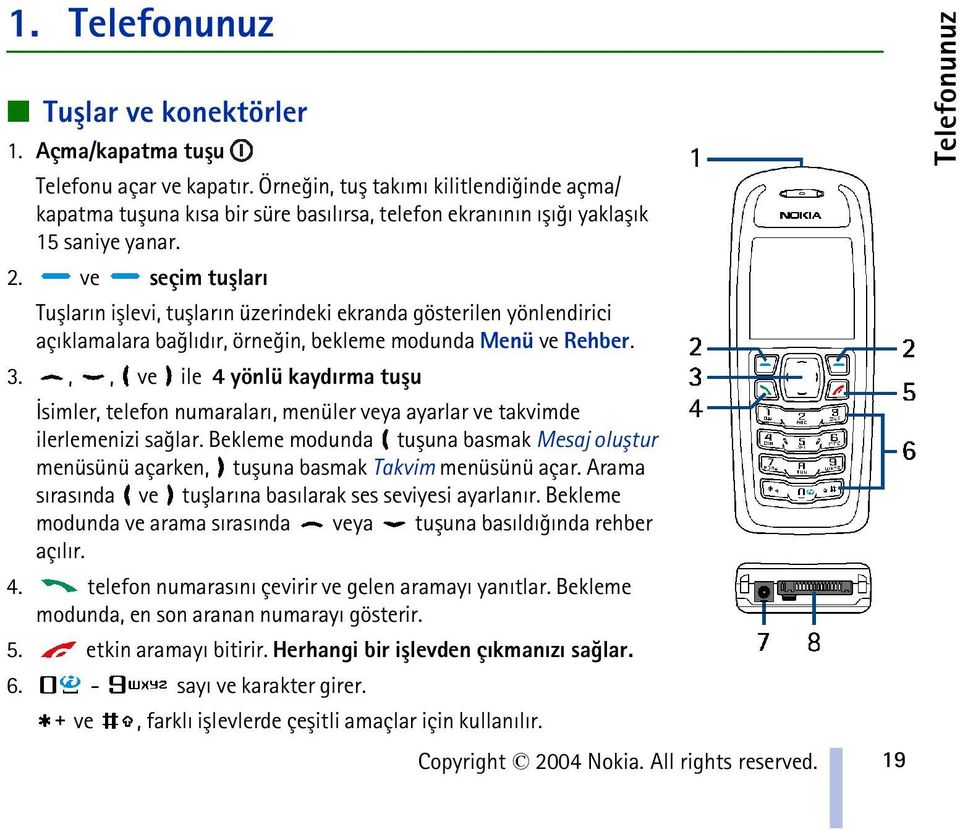 ve seçim tuþlarý Tuþlarýn iþlevi, tuþlarýn üzerindeki ekranda gösterilen yönlendirici açýklamalara baðlýdýr, örneðin, bekleme modunda Menü ve Rehber. 3.