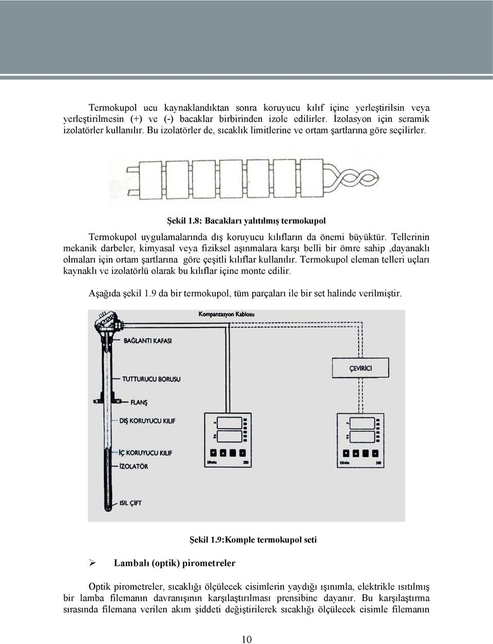 Tellerinin mekanik darbeler, kimyasal veya fiziksel aşınmalara karşı belli bir ömre sahip,dayanaklı olmaları için ortam şartlarına göre çeşitli kılıflar kullanılır.