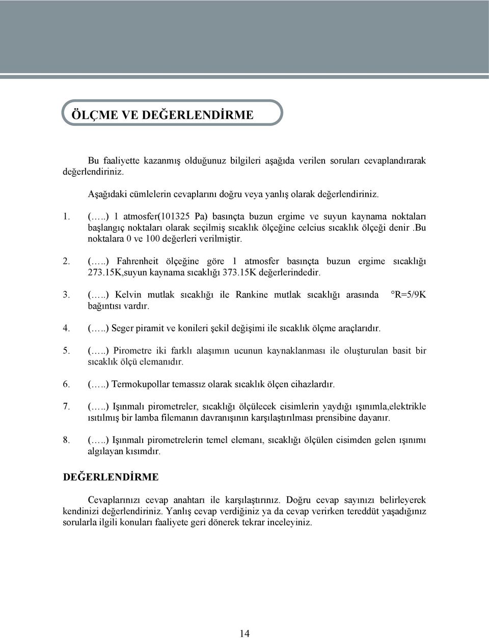 .) 1 atmosfer(101325 Pa) basınçta buzun ergime ve suyun kaynama noktaları başlangıç noktaları olarak seçilmiş sıcaklık ölçeğine celcius sıcaklık ölçeği denir.