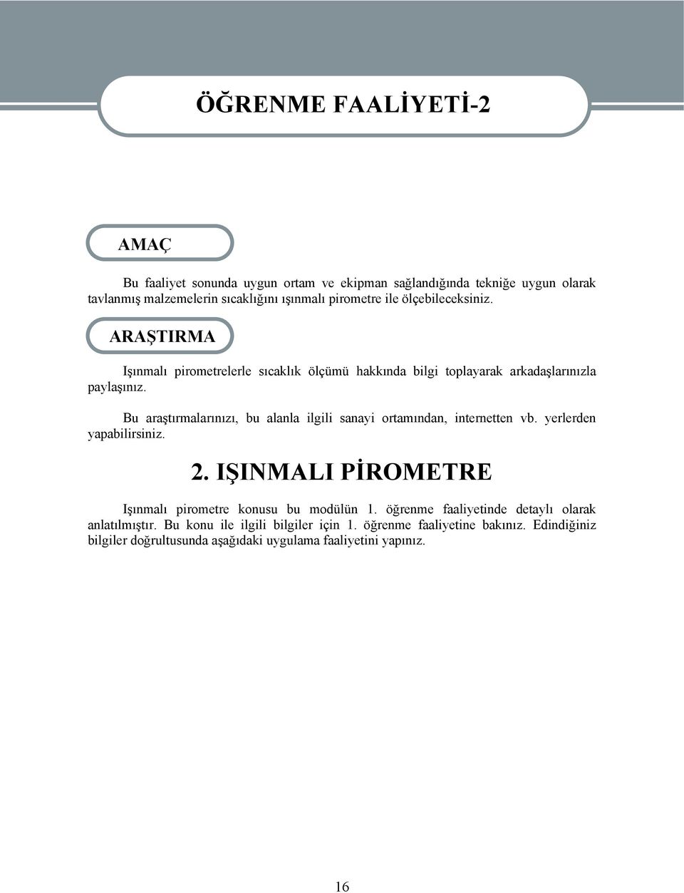 Bu araştırmalarınızı, bu alanla ilgili sanayi ortamından, internetten vb. yerlerden yapabilirsiniz. 2. IŞINMALI PİROMETRE Işınmalı pirometre konusu bu modülün 1.