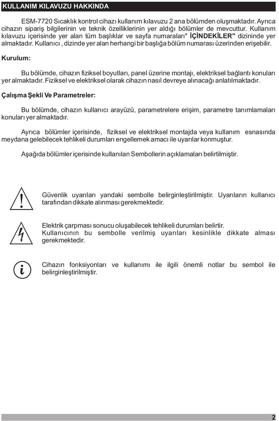 Kullaným kýlavuzu içerisinde yer alan tüm baþlýklar ve sayfa numaralarý" ÝÇÝNDEKÝLER" dizininde yer almaktadýr. Kullanýcý, dizinde yer alan herhangi bir baþlýða bölüm numarasý üzerinden eriþebilir.