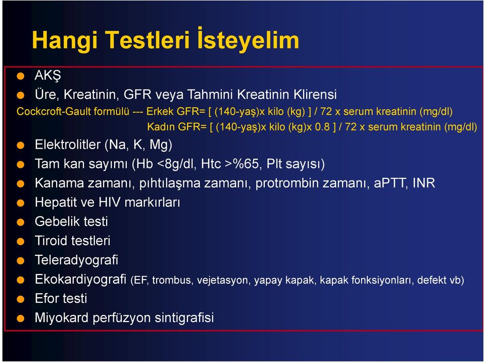 8 ] / 72 x serum kreatinin (mg/dl) Elektrolitler (Na, K, Mg) Tam kan sayımı (Hb <8g/dl, Htc >%65, Plt sayısı) Kanama zamanı, pıhtılaşma zamanı,