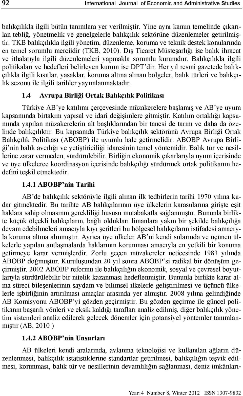 TKB balıkçılıkla ilgili yönetim, düzenleme, koruma ve teknik destek konularında en temel sorumlu merciidir (TKB, 2010).