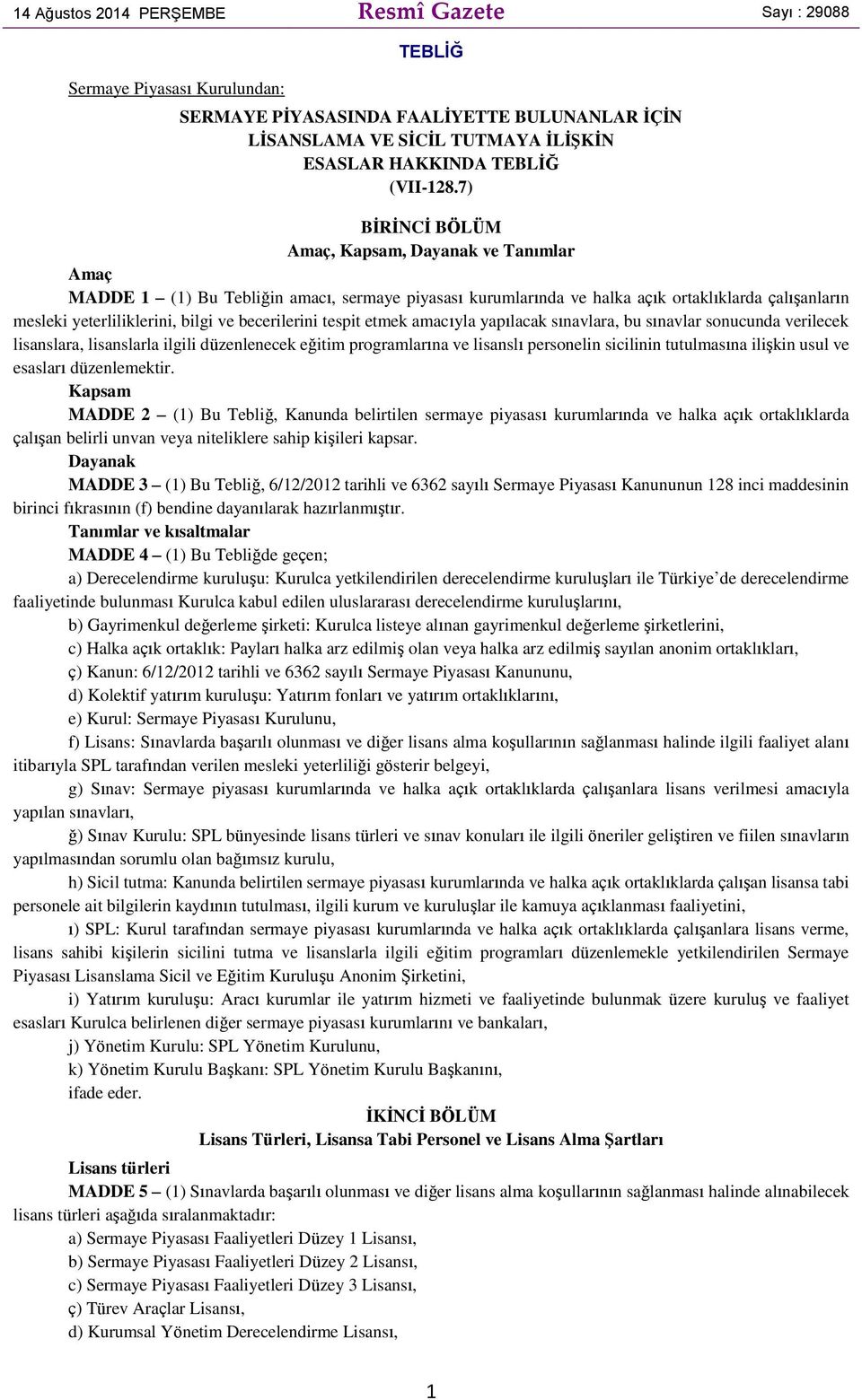 7) BİRİNCİ BÖLÜM Amaç, Kapsam, Dayanak ve Tanımlar Amaç MADDE 1 (1) Bu Tebliğin amacı, sermaye piyasası kurumlarında ve halka açık ortaklıklarda çalışanların mesleki yeterliliklerini, bilgi ve